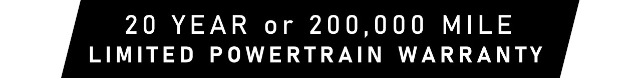 20 year or 200,000 mile limited powertrain warranty
